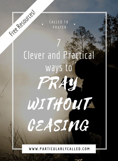 7 Clever & Practical Ways to Pray without Ceasing - ParticularlyCALLED