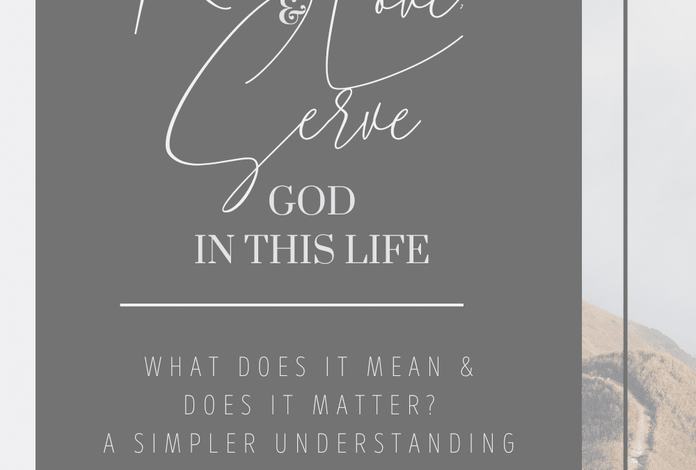 Why Does it Matter if we Know, Love, & Serve God in this Life?