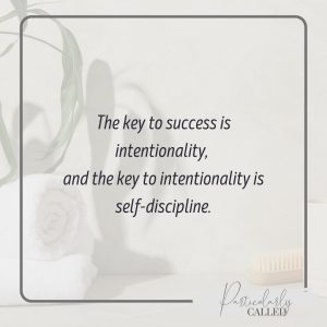 The Key to success is intentionality, and the key to intentionality is self-discipline