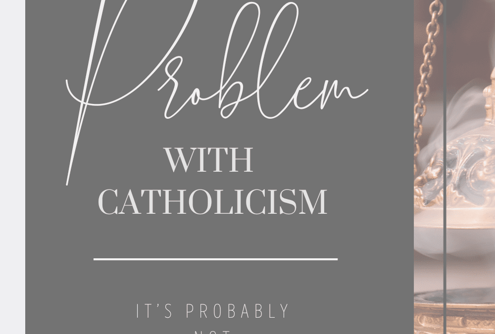 The Real Problem with Catholicism…